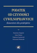 Podatek od czynności cywilnoprawnych Komentarz dla praktyków - Stanisław Bogucki