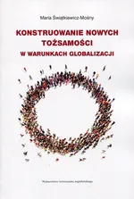 Konstruowanie nowych tożsamości w warunkach globalizacji - Maria Świątkiewicz-Mośny