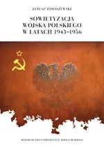 Sowietyzacja Wojska Polskiego w latach 1943-1956 - Outlet - Janusz Tomaszewski