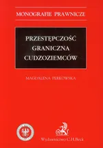 Przestępczość graniczna cudzoziemców - Magdalena Perkowska
