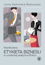 Współczesna etykieta biznesu w codziennej praktyce w Polsce - Irena Kamińska-Radomska