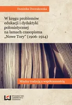 W kręgu problemów edukacji i dydaktyki polonistycznej na łamach czasopisma Nowe Tory (1906-1914) - Dominika Dworakowska