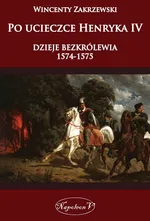 Po ucieczce Henryka dzieje bezkrólewia 1574-1575 - Outlet - Wincenty Zakrzewski