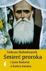 Śmierć proroka i inne historie o końcu świata - Tadeusz Słobodzianek