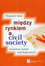 Miedzy rynkiem a civil society - Wojciech Sitek