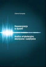 Desonoryzacja w dyslalii Analiza artykulacyjna, akustyczna i audytywna - Lilianna Konopska