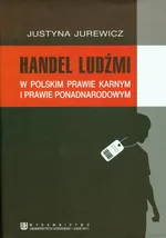 Handel ludźmi w polskim prawie karnym i prawie ponadnarodowym - Justyna Jurewicz