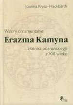 Wzory ornamentalne Erazma Kamyna - złotnika poznańskiego z XVI wieku - Outlet - Joanna Kłysz-Hackbarth