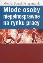 Młode osoby niepełnosprawne na rynku pracy - Monika Struck-Peregończyk