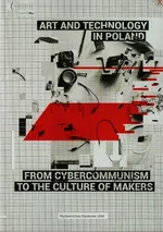 Art and technology in Poland from cybercommunism to the culture of makers - Agnieszka Jelewska