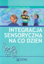 Integracja sensoryczna na co dzień - Maria Borkowska