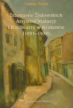 Zrzeszenie Żydowskich Artystów Malarzy i Rzeźbiarzy w Krakowie 1931-1939 - Natasza Styrna