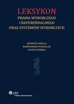 Leksykon prawa wyborczego i referendalnego oraz systemów wyborczych - Bartłomiej Michalak