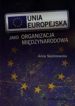 Unia Europejska jako organizacja międzynarodowa - Outlet - Anna Skolimowska
