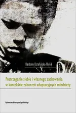 Postrzeganie siebie i własnego zachowania w kontekście zaburzeń adaptacyjnych młodzieży - Outlet - Barbara Ostafińska-Molik