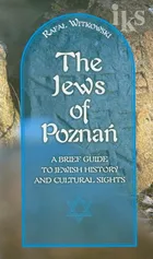 Żydzi w Poznaniu Jews of Poznań Krótki przewodnik po historii i zabytkach - Rafał Witkowski