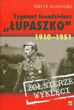 Zygmunt Szendzielarz Łupaszko 1910-1951 - Patryk Kozłowski