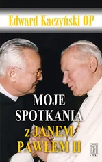 Moje spotkania z Janem Pawłem II - Edward Kaczyński