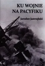 Ku wojnie na Pacyfiku - Jarosław Jastrzębski