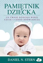 Pamiętnik dziecka Co twoje dziecko widzi, czuje i czego doświadcza - Stern Daniel N.