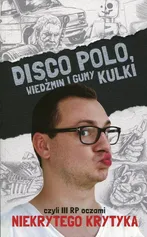 Disco Polo Wiedźmin i gumy kulki czyli III RP oczami niekrytego krytyka - Maciej Frączyk