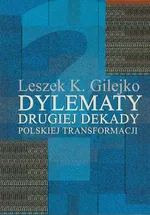 Dylematy drugiej dekady polskiej transformacji - Gilejko Leszek K.