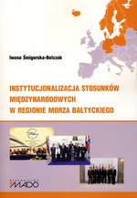 Instytucjonalizacja stosunków międzynarodowych w regionie Morza Bałtyckiego - Iwona Śmigierska-Belczak