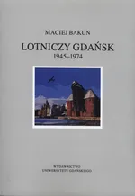 Lotniczy Gdańsk 1945-1974 - Maciej Bakun
