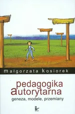 Pedagogika autorytarna Geneza modele przemiany - Małgorzata Kosiorek