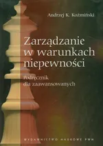Zarządzanie w warunkach niepewności - Koźmiński Andrzej K.