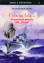 Fala za falą wspomnienia dowódcy ORP "Piorun" - Outlet - Eugeniusz Pławski