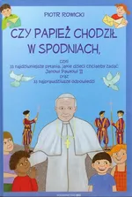Czy papież chodził w spodniach, czyli 33 najdziwniejsze pytania, jakie dzieci chciałyby zadać Janowi Pawłowi II oraz 33 najprawdziwsze odpowiedzi - Piotr Rowicki
