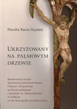 Ukrzyżowany na palmowym drzewie - Natalia Kucia-Szymor