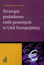 Strategie podatkowe osób prawnych w Unii Europejskiej - Waldemar Szymański