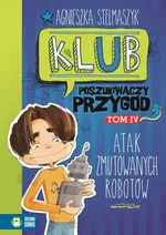 Klub Poszukiwaczy Przygód Tom 4 Atak zmutowanych robotów - Agnieszka Stelmaszyk