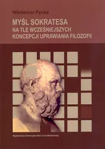 Myśl Sokratesa na tle wcześniejszych koncepcji uprawiania filozofii - Outlet - Waldemar Pycka