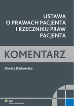 Ustawa o prawach pacjenta i Rzeczniku Praw Pacjenta. Komentarz - Dorota Karkowska