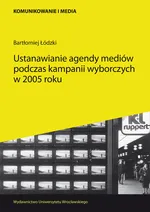 Ustanawianie agendy mediów podczas kampanii wyborczych w 2005 roku - Bartłomiej Łódzki