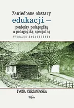 Zaniedbane obszary edukacji pomiędzy pedagogiką a pedagogiką specjalną - Iwona Chrzanowska