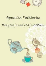 Medytacje nad czajniczkiem - Agnieszka Putkiewicz