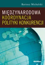 Międzynarodowa koordynacja polityki konkurencji - Bartosz Michalski