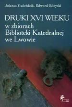 Druki XVI wieku w zbiorach Biblioteki Katedralnej we Lwowie - Jolanta Gwioździk
