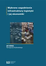 Wybrane zagadnienia infrastruktury logistyki i jej ekonomiki