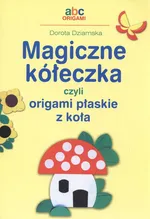 Magiczne kółeczka czyli origami płaskie z koła - Dorota Dziamska
