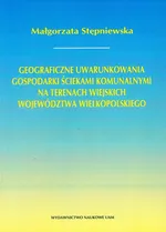 Geograficzne uwarunkowania gospodarki ściekami komunalnymi na terenach wiejskich województwa wielkopolskiego - Małgorzata Stępniewska