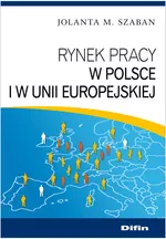 Rynek pracy w Polsce i w Unii Europejskiej - Szaban Jolanta M.