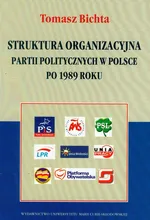 Struktura organizacyjna partii politycznych w Polsce po 1989 roku - Tomasz Bichta