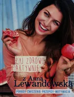 Żyj zdrowo i aktywnie z Anną Lewandowską - Anna Lewandowska