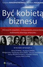 Być kobietą biznesu Kierowanie zespołem motywowanie pracowników budowanie własnego wizerunku - Grażyna Białopiotrowicz