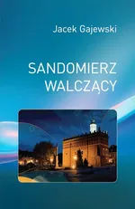 Sandomierz walczący - Jacek Gajewski